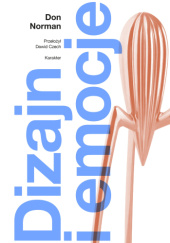 Dizajn i emocje. Dlaczego rzeczy przypadają nam do serca (albo działają na nerwy) - Donald Norman