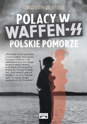 Polacy w Waffen-SS. Polskie Pomorze. - Tomasz Eugeniusz Bielecki