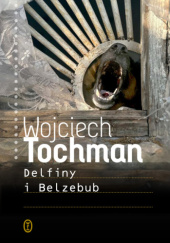 Okładka książki Delfiny i Belzebub Wojciech Tochman