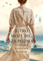 Okładka książki Jutro może być za późno autora Katarzyna Grzebyk, 9788383357690