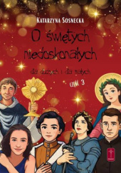 Okładka książki O świętych niedoskonałych dla dużych i małych cz. 3 Katarzyna Sosnecka