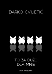 Okładka książki To za dużo dla mnie Darko Cvijetić