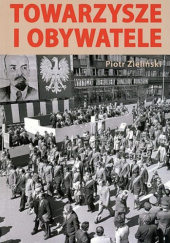 Okładka książki Towarzysze i Obywatele Piotr Zieliński