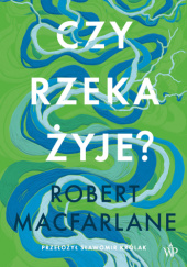 Okładka książki Czy rzeka żyje? Robert Macfarlane