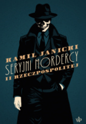 Okładka książki Seryjni mordercy II Rzeczpospolitej Kamil Janicki