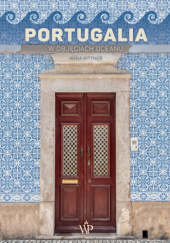 Okładka książki Portugalia. W objęciach oceanu Anna Bittner