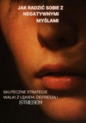 Okładka książki Jak radzić sobie z negatywnymi myślami Marek Wróblewski