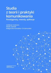 Studia z teorii i praktyki komunikowania. Paradygmaty, metody, aplikacje