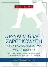 Okładka książki Wpływ migracji zarobkowych z krajów Partnerstwa Wschodniego dla rynku pracy województwa podlaskiego okiem podlaskich imigrantów ze Wschodu. Aspekty teoretyczne i praktyczne Katsiaryna Pakhadzila