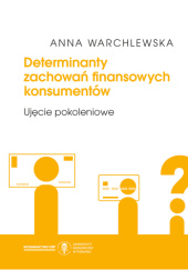 Okładka książki Determinanty zachowań finansowych konsumentów. Ujęcie pokoleniowe Anna Warchlewska