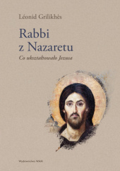 Okładka książki Rabbi z Nazaretu. Co ukształtowało Jezusa Léonide Grilikhès