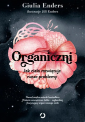 Okładka książki Organiczni. Jak ciało rozwiązuje nasze problemy Giulia Enders