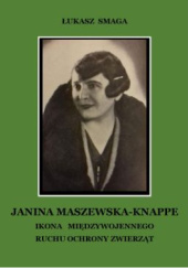 Okładka książki Janina Maszewska-Knappe. Ikona międzywojennego ruchu ochrony zwierząt Łukasz Smaga