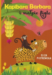 Okładka książki Kapibara Barbara i małpie figle Eliza Piotrowska