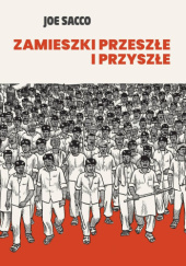 Okładka książki Zamieszki przeszłe i przyszłe Joe Sacco