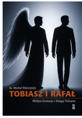 Okładka książki Tobiasz i Rafał. Biblijna formacja z Księgą Tobiasza Michał Walczyński