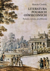 Okładka książki Literatura polskich oświeconych. Badanie, tematy, przybliżenia Marcin Cieński