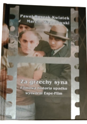 Okładka książki Za grzechy syna. Filmowa historia upadku wytwórni Espe-Film Paweł Roszak-Kwiatek, Marcin Wądołowski