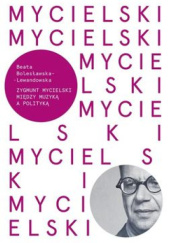 Okładka książki Mycielski. Między muzyką a polityką Beata Bolesławska-Lewandowska