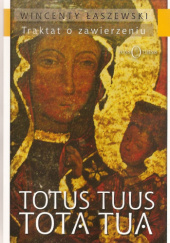 Okładka książki TOTUS TUUS - TOTA TUA Traktat o zawierzeniu Wincenty Łaszewski