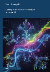 Okładka książki Cztery eseje o kulturze i sztuce w epoce AI Piotr Zawojski