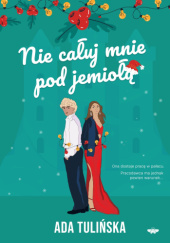 Okładka książki Nie całuj mnie pod jemiołą Adelina Tulińska