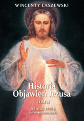 Okładka książki Historia Objawień Jezusa. Tom 2. Od Avili 1559 r. do współczesności Wincenty Łaszewski