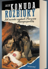 Okładka książki Rozbiory. Jak sąsiedzi rozdarli Pierwszą Rzeczpospolitą Jacek Komuda