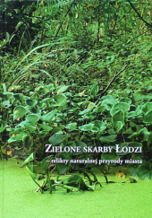 Okładka książki Zielone skarby Łodzi – relikty naturalnej przyrody miasta Hieronim Andrzejewski,&nbsp;Jarosław Białek,&nbsp;Dominik Kopeć,&nbsp;Leszek Kucharski,&nbsp;Józef Krzysztof Kurowski,&nbsp;Maciej Mamiński,&nbsp;Dorota Mańkowska,&nbsp;Marek Michalski,&nbsp;Piotr Niedźwiedzki,&nbsp;Natalia Ratajczyk,&nbsp;Jarosław Sieradzki,&nbsp;Piotr Witosławski