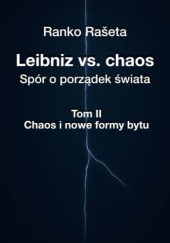 Okładka książki Leibniz vs. chaos - spór o porządek świata / Tom 2 - Chaos i nowe formy bytu Ranko Rašeta