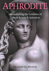 Okładka książki Pagan Portals - Aphrodite: Encountering the Goddess of Love & Beauty & Initiation Irisanya Moon