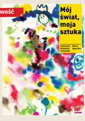Okładka książki Mój świat, moja sztuka Marta Ignerska,&nbsp;Katarzyna Kołodziej-Podsiadło