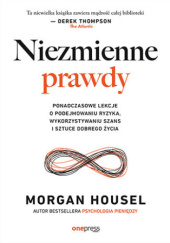 Okładka książki Niezmienne prawdy. Ponadczasowe lekcje o podejmowaniu ryzyka, wykorzystywaniu szans i sztuce dobrego życia Morgan Housel
