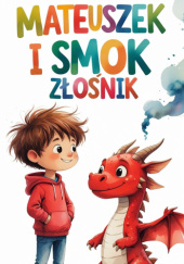 Okładka książki Mateuszek i Smok Złośnik. Jak oswoić wielką złość? Lesław Kamionka