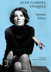 Okładka książki Imiona Felizy Juan Gabriel Vásquez