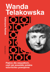 Okładka książki Wanda Telakowska. Piękno dla wszystkich, czyli jak powstało polskie wzornictwo powojenne autora Katarzyna Rzehak, 9788368549669