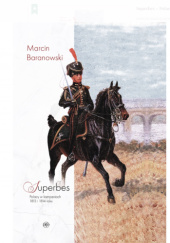 Okładka książki Superbes – Polacy w kampaniach 1813 i 1814 roku Marcin Baranowski