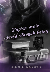 Okładka książki Zapisz mnie wśród starych ksiąg Marcelina Baranowska