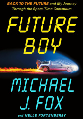 Okładka książki Future Boy: Back to the Future and My Journey through the Space-Time Continuum Michael J. Fox
