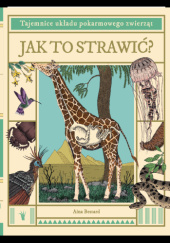Okładka książki Jak to strawić? Tajemnice układu pokarmowego zwierząt