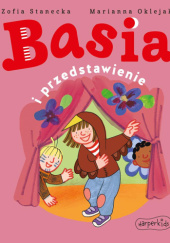 Okładka książki Basia i przedstawienie Marianna Oklejak,&nbsp;Zofia Stanecka