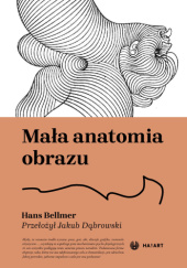 Okładka książki Mała anatomia obrazu Hans Bellmer