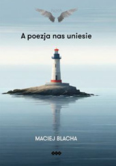 Okładka książki A poezja nas uniesie Maciej Blacha