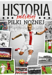 Okładka książki Historia polskiej piłki nożnej Robert Gawkowski, Laskowski Krzysztof