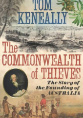 Okładka książki The commonwealth of thieves - The story of the Founding of Australia Thomas Keneally