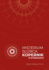 Okładka książki Misterium Słońca. Kopernik, syn renesansu Michał Kłosiński,&nbsp;Krzysztof Mikulski,&nbsp;praca zbiorowa