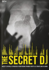 The Secret DJ. Między euforią a upadkiem. Niewygodna prawda ukryta za światłami klubów