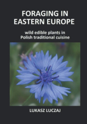 Okładka książki Foraging in Eastern Europe: Wild edible plants in Polish traditional cuisine Łukasz Łuczaj