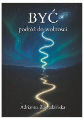 Okładka książki Być podróż do wolności Adrianna Zawadzińska