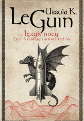 Okładka książki Język nocy. Eseje o pisaniu, science fiction i fantasy Ursula K. Le Guin